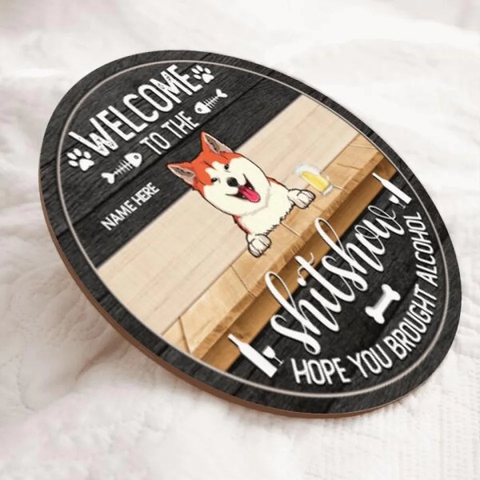 Welcome To The Shitshow Hope You Brought Alcohol Custom Wooden Signs, Gifts For Pet Lovers, Pets And Beverage