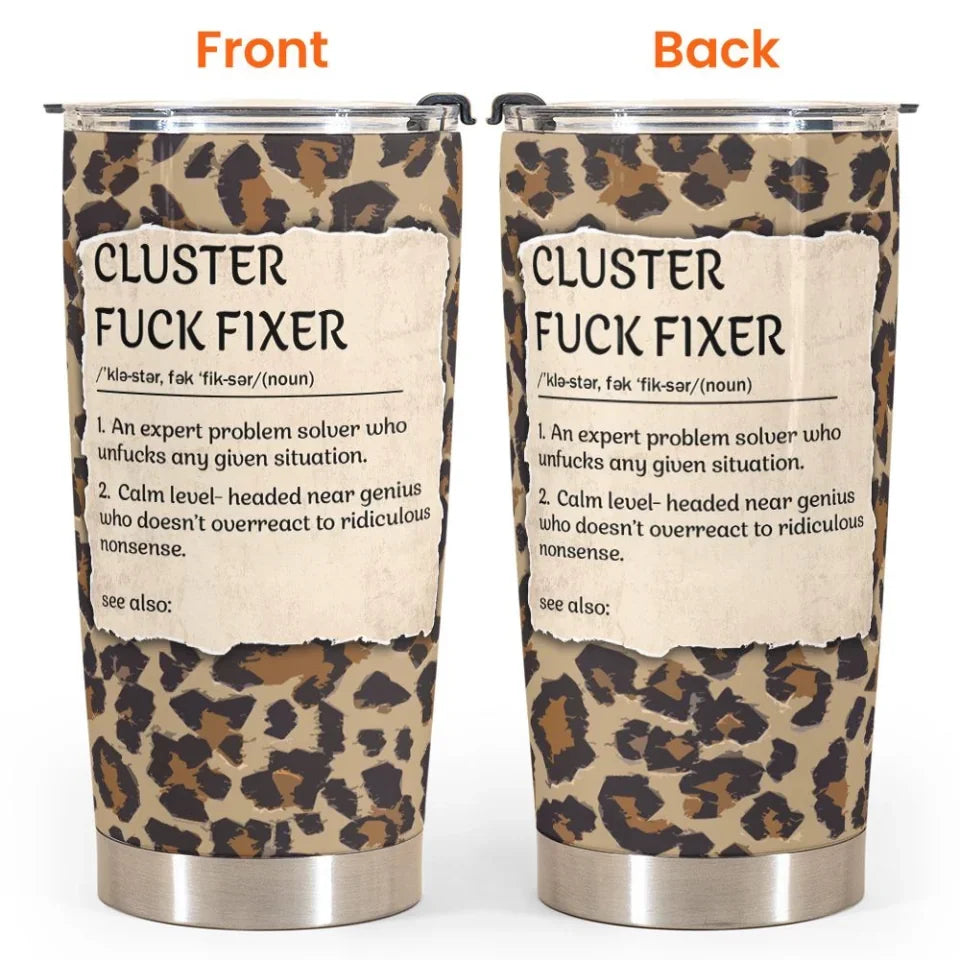 Funny Cup - Cluster F*Ck Fixer - Fun Gifts For Women, Coworker, Friends, Boss - Personalized Tumbler