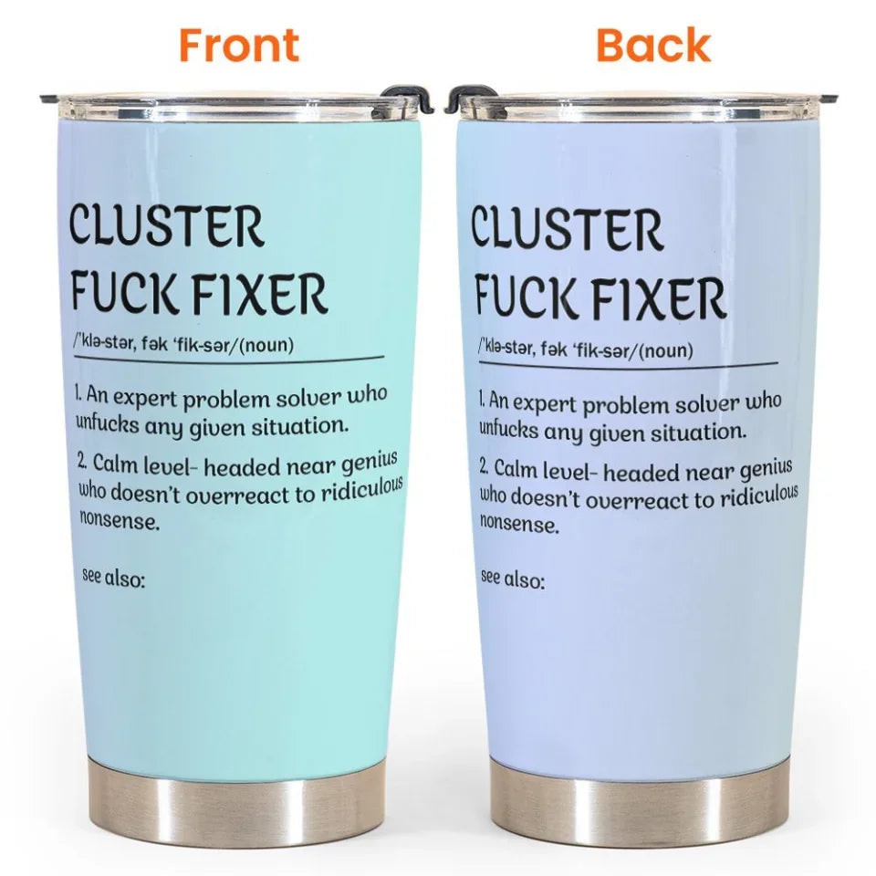 Funny Cup - Cluster F*Ck Fixer - Fun Gifts For Women, Coworker, Friends, Boss - Personalized Tumbler