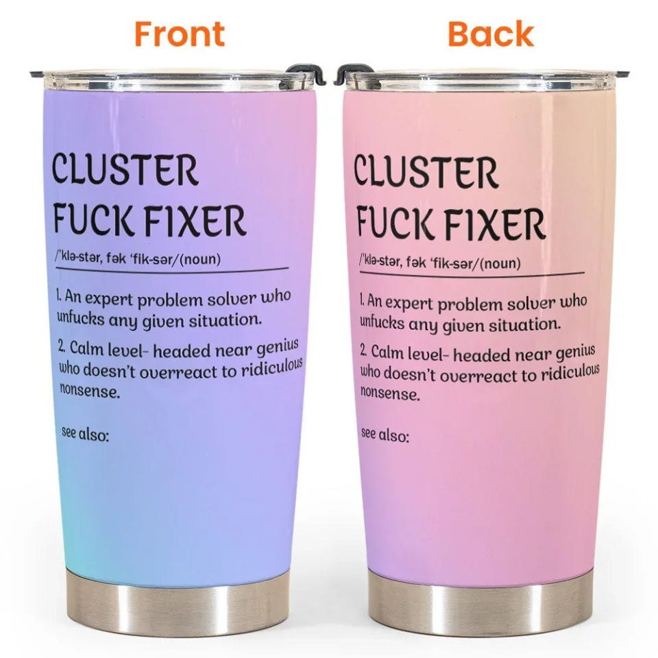 Funny Cup - Cluster F*Ck Fixer - Fun Gifts For Women, Coworker, Friends, Boss - Personalized Tumbler