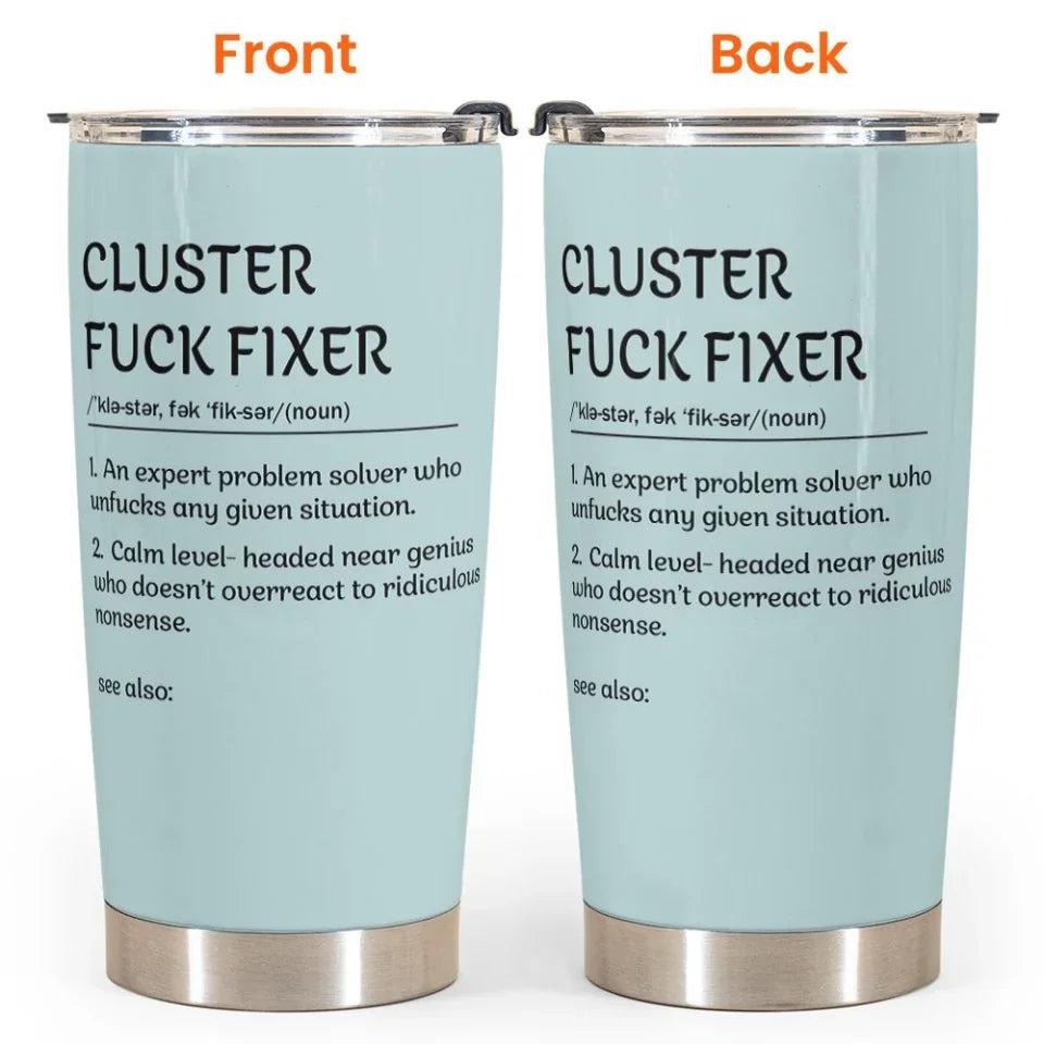 Funny Cup - Cluster F*Ck Fixer - Fun Gifts For Women, Coworker, Friends, Boss - Personalized Tumbler