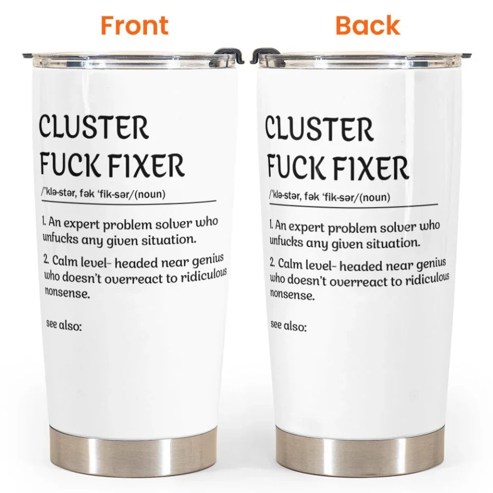 Funny Cup - Cluster F*Ck Fixer - Fun Gifts For Women, Coworker, Friends, Boss - Personalized Tumbler