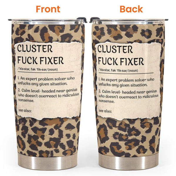 Funny Cup - Cluster F*Ck Fixer - Fun Gifts For Women, Coworker, Friends, Boss - Personalized Tumbler